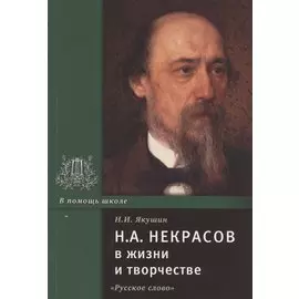 Н.А. Некрасов в жизни и творчестве. Учебное пособие для школ, гимназий, лицеев и колледжей