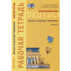 Немецкий язык. Заново открываю Германию. Рабочая тетрадь к учебному пособию. Уровень B2