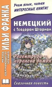Немецкий с Теодором Штормом. Регентруда - королева дождя. Сказочная повесть = Theodor Storm. Die Regentrude