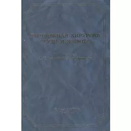 Неотложная хирургия груди и живота: руководство для врачей / 3-е изд., доп. и перераб.