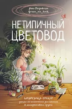 Нетипичный цветовод. Шпаргалка-трекер ухода за комнатными растениями в альтернативном грунте