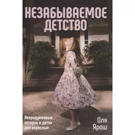 Незабываемое детство. Непридуманные истории о детях для взрослых