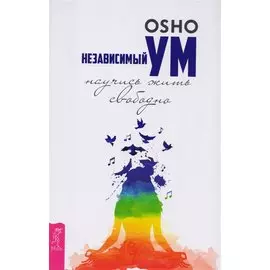 Независимый ум: научись жить свободно
