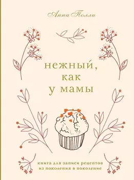 Нежный, как у мамы. Книга для записи рецептов из поколения в поколение