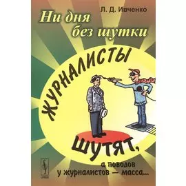 Ни дня без шутки. Журналисты шутят, а поводов у журналистов - масса…