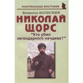 Николай Щорс: "Кто убил легендарного начдива?"
