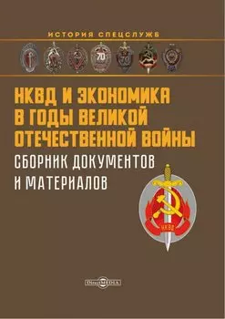 НКВД и экономика в годы Великой Отечественной войны. Сборник документов и материалов