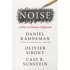 Noise: A Flaw in Human Judgment