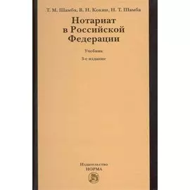Нотариат в Российской Федерации: учебник / (3 изд.). Шамба Т., Кокин В., Шамба Н. (Инфра-М)