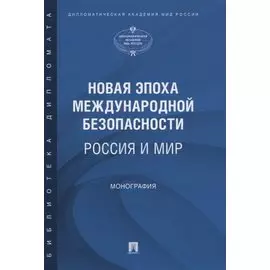 Новая эпоха международной безопасности. Россия и мир. Монография
