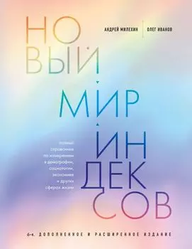 Новый мир индексов. Полный справочник по измерениям в демографии, социологии, экономике и других сферах жизни