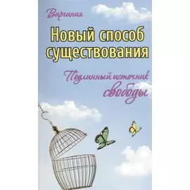 Новый способ существования. Подлинный источник свободы
