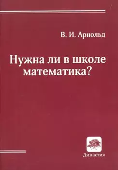 Нужна ли в школе математика? Стенограмма пленарного доклада (Дубна, 21 сентября 2000 г.)