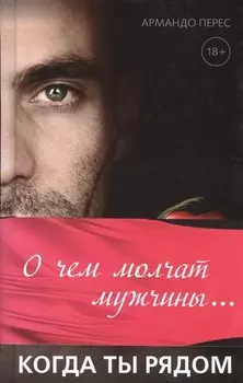 О чем молчат мужчины... когда ты рядом: роман