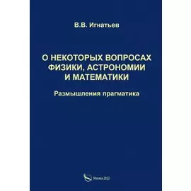 О некоторых вопросах физики, астрономии и математики. Размышления прагматика