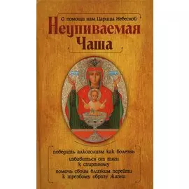 О помощи нам Царицы Небесной. Неупиваемая Чаша