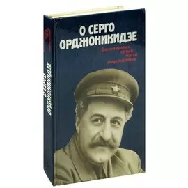 О Серго Орджоникидзе: Воспоминания, очерки, статьи современников