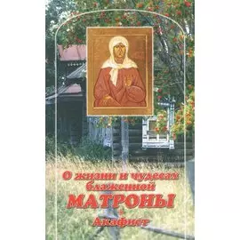 О жизни и чудесах блаженной Матроны. Акафист.
