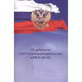 Об арбитраже (третейском разбирательстве) в РФ №382-ФЗ