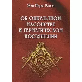 Об оккультном масонстве и герметическом посвящении (Рагон)