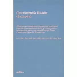 Объяснения ежедневных домашних и некоторых повременных церковных молитв православного христианина,10 заповедей Закона Божия и 9 заповедей о блаженстве