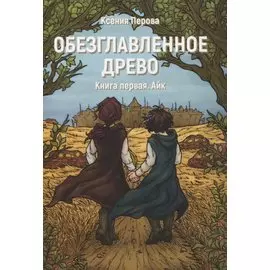 Обезглавленное древо. Книга первая. Айк