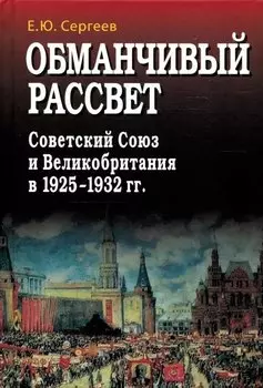 Обманчивый рассвет. Советский Союз и Великобритания в 1925–1932 гг.