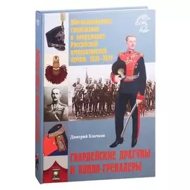 Обмундирование, снаряжение и вооружение Российской императорской армии. 1914-1917 гг. Гвардейские драгуны и конно-гренадеры