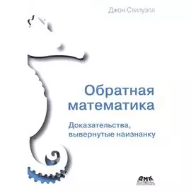 Обратная математика. Доказательства, вывернутые наизнанку