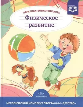 Образовательная область Физическое развитие. Методический комплект программы Детство (с 3 до 7 лет).