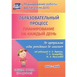 Образовательный процесс: планирование на каждый день по программе "От рождения до школы" под редакцией Н. Е. Вераксы, Т. С. Комаровой, М. А. Васильево