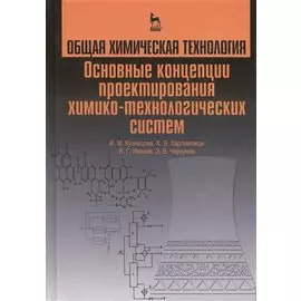 Общая химическая технология. Основные концепции проектирования ХТС. Учебник, 2-е изд., перераб.