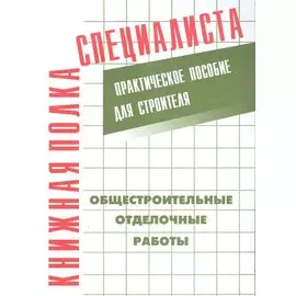 Общестроительные отделочные работы. Практическое пособие для строителя
