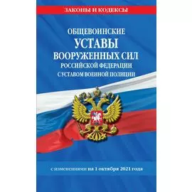 Общевоинские уставы Вооруженных Сил Российской Федерации с Уставом военной полиции с посл. изм. на 1 октября 2021 года