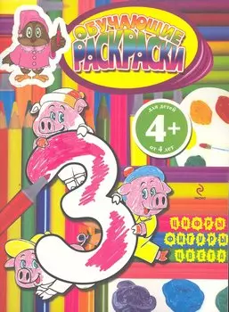 Обучающие раскраски. Цифры. Фигуры. Цвета : для детей от 4 лет