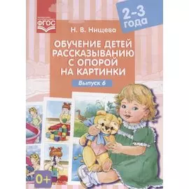 Обучение детей рассказыванию с опорой на картинки. Выпуск 6. 2-3 года. ФГОС