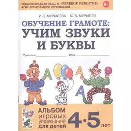 Обучение грамоте: Учим звуки и буквы. Альбом игровых упражнений для детей 4-5 лет