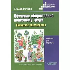Обучение общественно полезному труду в специальных (коррекционных) образовательных учреждениях. Комнатное цветоводство. Пособие для педагога