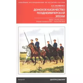 Донское казачество позднеимперской эпохи. Земля. Служба. Власть. 2­я половина XIX в.-начало XX в.