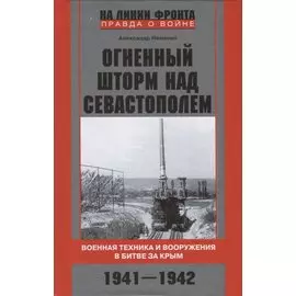 Огненный шторм над Севастополем. Военная техника и вооружения в битве за Крым. 1941—1942