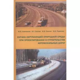 Охрана окружающей природной среды при проектировании и строительстве автомобильных дорог. Учебное пособие