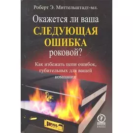Окажется ли ваша следующая ошибка роковой? Как избежать цепи ошибок, губительных для вашей компании
