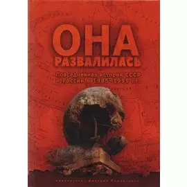 Она развалилась. Повседневная история СССР и России в 1985—1999 гг.