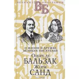 Оноре де Бальзак. Жорж Санд. О жизни и дружбе французских писателей