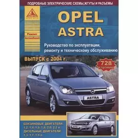 Opel Astra Выпуск 2004-2015 с бензиновыми и дизельными двигателями. Ремонт. Эксплуатация. ТО