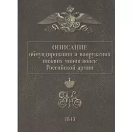 Описание обмундирования и вооружения нижний чинов войск Российской армии. 1843