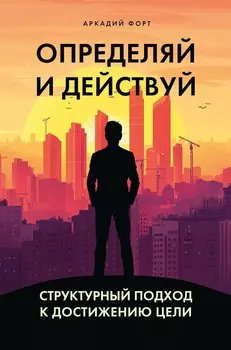 Определяй и действуй. Структурный подход к достижению цели