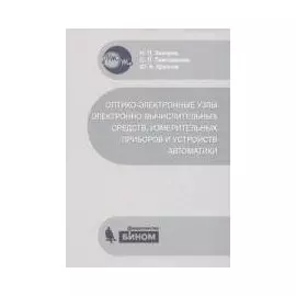 Оптико-электронные узлы электронно-вычислительных средств, измерительных приборов и устройств автоматики: учебное пособие / Захаров Н., Тимошенков С., Крупнов Ю. (Бином)