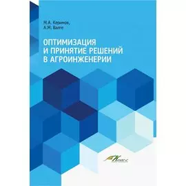 Оптимизация и принятие решений в агроинженерии. Учебник