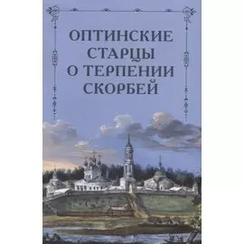Оптинские старцы о терпении скорбей